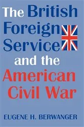 Book cover of The British Foreign Service and the American Civil War by Eugene Berwanger
