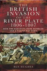 Book cover of The British Invasion of the River Plate, 1806–1807 by Ben Hughes