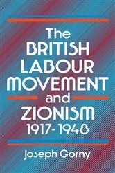 Book cover of The British Labour Movement and Zionism, 1917-1948 by Joseph Gorny