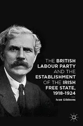 Book cover of The British Labour Party and the Establishment of the Irish Free State, 1918-1924 by I. Gibbons
