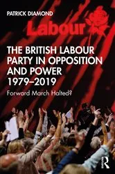 Book cover of The British Labour Party in Opposition and Power 1979-2019 by Patrick Diamond
