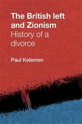 Book cover of The British left and Zionism by Paul Kelemen