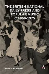 Book cover of The British National Daily Press and Popular Music, c.1956–1975 by Gillian A.M. Mitchell