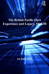 Book cover of The British Pacific Fleet Experience and Legacy, 1944–50 by Jon Robb-Webb