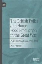 Book cover of The British Police and Home Food Production in the Great War by Mary Fraser
