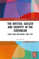Book cover of The British, Soccer and Identity in the Caribbean by Roy McCree