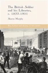 Book cover of The British Soldier and his Libraries, c. 1822-1901 by Sharon Murphy