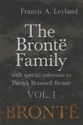 Book cover of The BrontÃ« Family - With Special Reference to Patrick Branwell BrontÃ« - Vol. I by Francis A. Leyland
