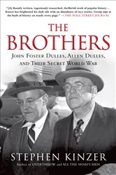 Book cover of The Brothers: John Foster Dulles, Allen Dulles, and Their Secret World War by Stephen Kinzer