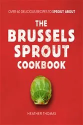 Book cover of The Brussels Sprout Cookbook by Heather Thomas