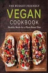 Book cover of The Budget-Friendly Vegan Cookbook by Ally Lazare
