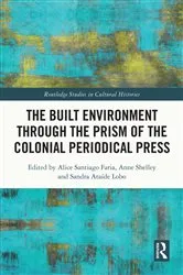 Book cover of The Built Environment through the Prism of the Colonial Periodical Press by Alice Santiago Faria