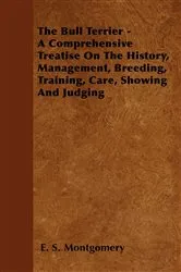Book cover of The Bull Terrier - A Comprehensive Treatise On The History, Management, Breeding, Training, Care, Showing And Judging by Unknown