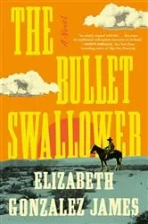 Book cover of The Bullet Swallower by Elizabeth Gonzalez James