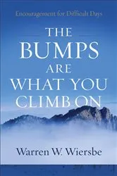 Book cover of The Bumps Are What You Climb On by Warren W. Wiersbe
