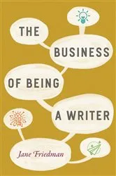 Book cover of The Business of Being a Writer by Jane Friedman