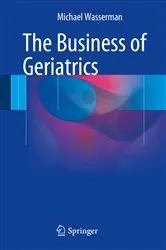 Book cover of The Business of Geriatrics by Michael Wasserman