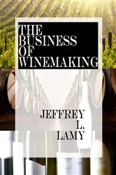Book cover of The Business of Winemaking by Jeffrey L. Lamy