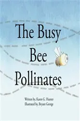 Book cover of The Busy Bee Pollinates by Karen G. Hunter