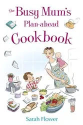 Book cover of The Busy Mum's Plan-ahead Cookbook by Sarah Flower