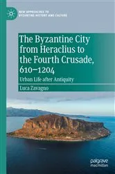 Book cover of The Byzantine City from Heraclius to the Fourth Crusade, 610–1204 by Luca Zavagno