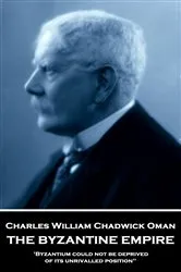 Book cover of The Byzantine Empire by Charles William Chadwick Oman
