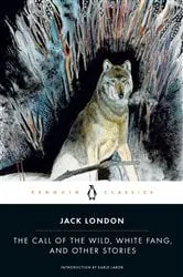 Book cover of The Call of the Wild, White Fang, and Other Stories by Jack London