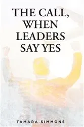 Book cover of The Call, When Leaders Say Yes by Tamara Simmons