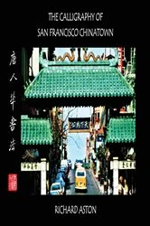 Book cover of The Calligraphy of San Francisco Chinatown by Richard Aston