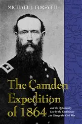 Book cover of The Camden Expedition of 1864 and the Opportunity Lost by the Confederacy to Change the Civil War by Michael J. Forsyth