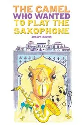 Book cover of The Camel Who Wanted to Play the Saxophone by Joseph Martin