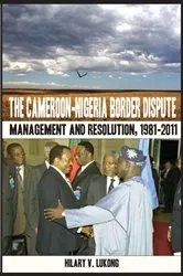 Book cover of The Cameroon-Nigeria Border Dispute. Management and Resolution, 1981-2011 by V. Lukong