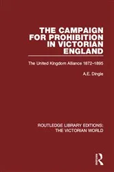 Book cover of The Campaign for Prohibition in Victorian England by Anthony Dingle