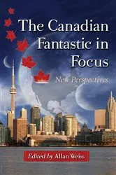 Book cover of The Canadian Fantastic in Focus by Allan Weiss