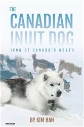 Book cover of The Canadian Inuit Dog by Kim Han
