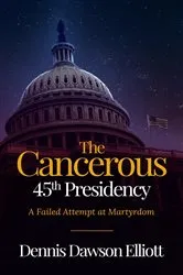Book cover of The Cancerous 45th Presidency by Dennis D Elliott