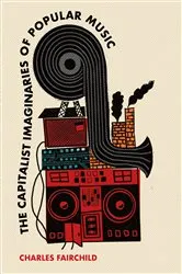 Book cover of The Capitalist Imaginaries of Popular Music by Charles Fairchild