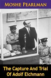 Book cover of The Capture And Trial Of Adolf Eichmann by Moshe Pearlman