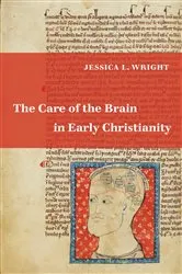 Book cover of The Care of the Brain in Early Christianity by Jessica L. Wright