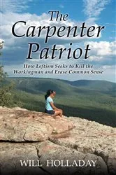 Book cover of The Carpenter Patriot - How Leftism Seeks to Kill the Workingman and Erase Common Sense by Will Holladay
