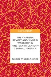 Book cover of The Carrera Revolt and 'Hybrid Warfare' in Nineteenth-Century Central America by Gilmar Visoni-Alonzo