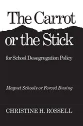 Book cover of The Carrot or the Stick for School Desegregation Policy by Christine Rossell