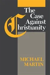 Book cover of The Case Against Christianity by Michael Martin