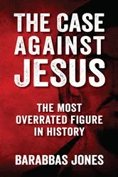 Book cover of The Case Against Jesus by Barabbas Jones