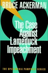 Book cover of The Case Against Lame Duck Impeachment by Unknown