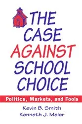 Book cover of The Case Against School Choice by Kevin B. Smith