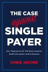 Book cover of The Case Against Single Payer by Chris Jacobs