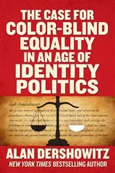 Book cover of The Case for Color-Blind Equality in an Age of Identity Politics by Alan Dershowitz