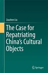 Book cover of The Case for Repatriating China’s Cultural Objects by Zuozhen Liu