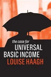 Book cover of The Case for Universal Basic Income by Louise Haagh
